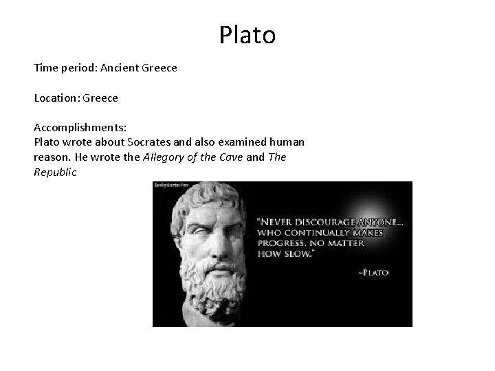 Plato Time period: Ancient Greece Location: Greece Accomplishments: Plato wrote about Socrates and also