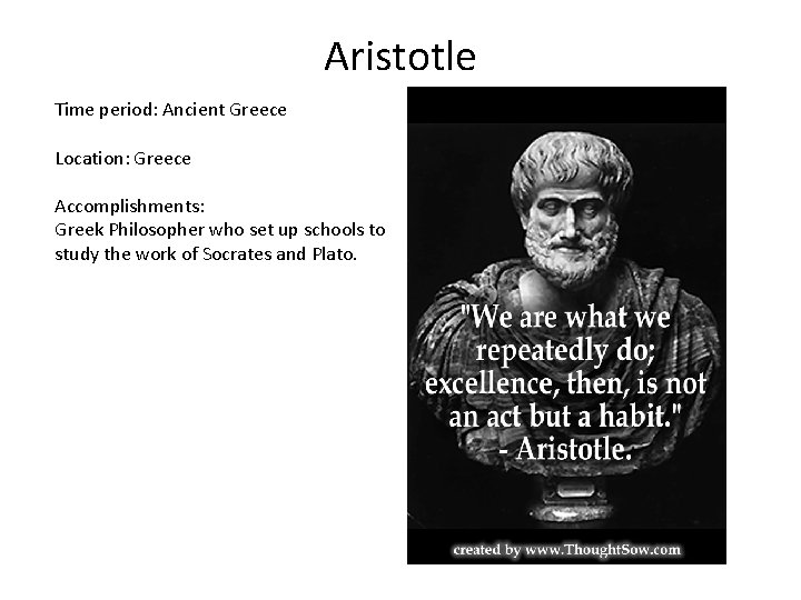 Aristotle Time period: Ancient Greece Location: Greece Accomplishments: Greek Philosopher who set up schools