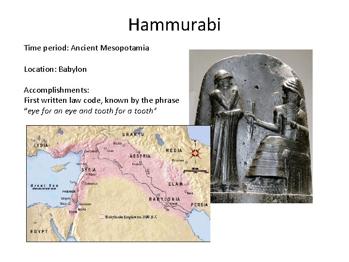 Hammurabi Time period: Ancient Mesopotamia Location: Babylon Accomplishments: First written law code, known by