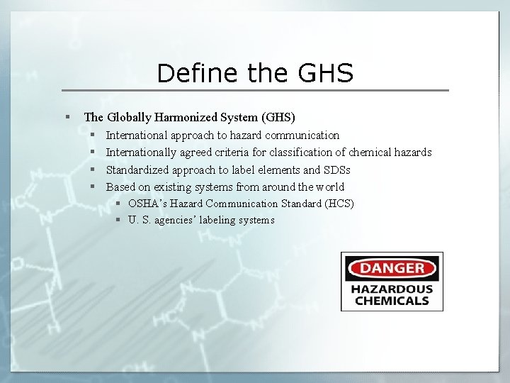 Define the GHS § The Globally Harmonized System (GHS) § International approach to hazard