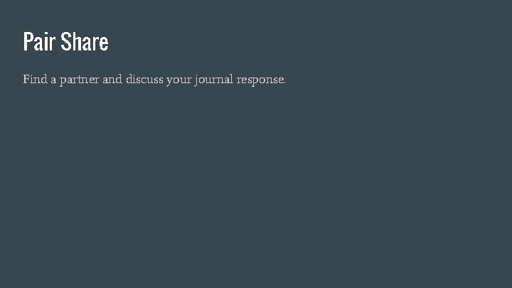 Pair Share Find a partner and discuss your journal response. 