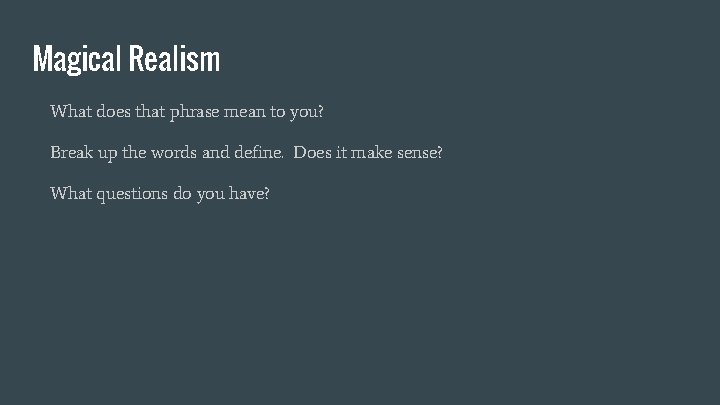 Magical Realism What does that phrase mean to you? Break up the words and