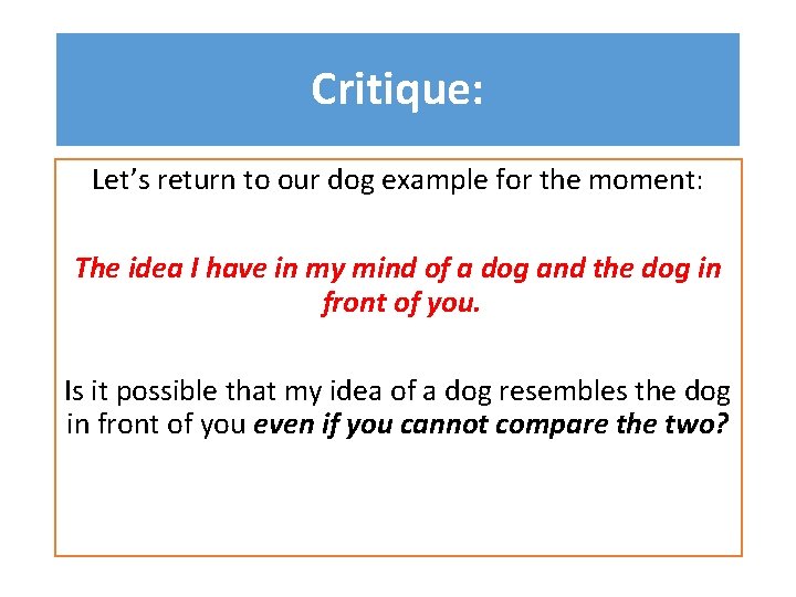 Critique: Let’s return to our dog example for the moment: The idea I have