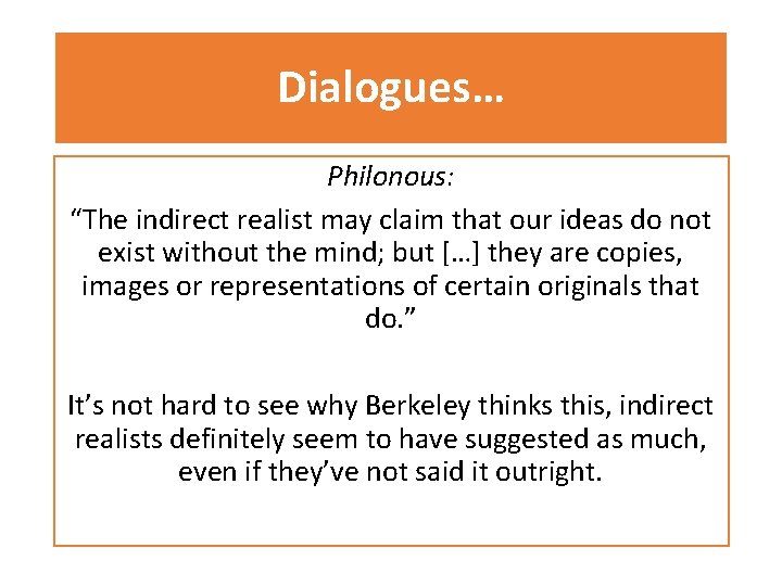 Dialogues… Philonous: “The indirect realist may claim that our ideas do not exist without