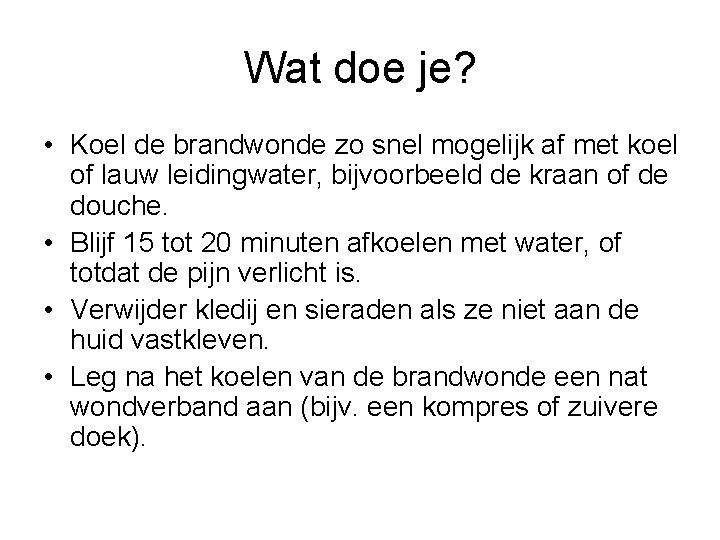 Wat doe je? • Koel de brandwonde zo snel mogelijk af met koel of