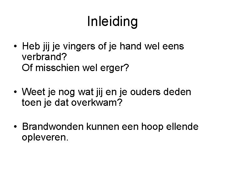 Inleiding • Heb jij je vingers of je hand wel eens verbrand? Of misschien