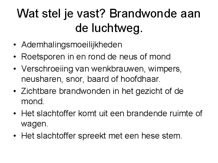 Wat stel je vast? Brandwonde aan de luchtweg. • Ademhalingsmoeilijkheden • Roetsporen in en