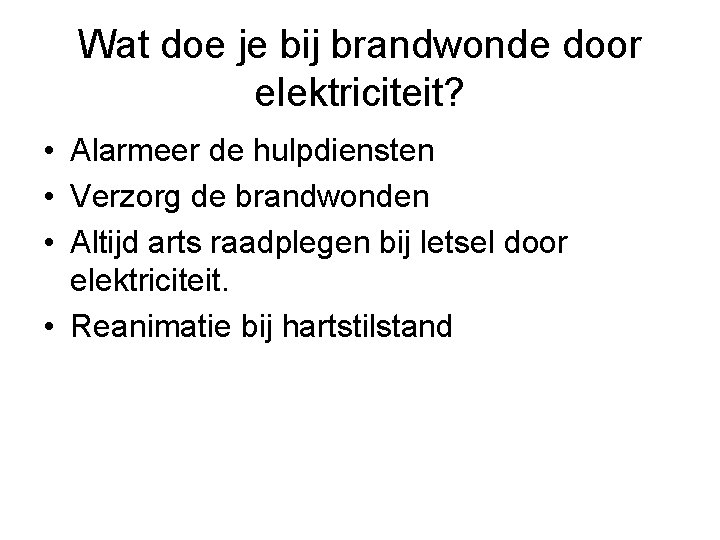 Wat doe je bij brandwonde door elektriciteit? • Alarmeer de hulpdiensten • Verzorg de