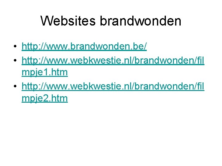 Websites brandwonden • http: //www. brandwonden. be/ • http: //www. webkwestie. nl/brandwonden/fil mpje 1.