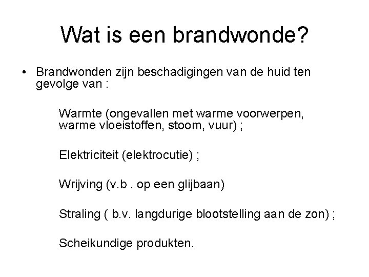 Wat is een brandwonde? • Brandwonden zijn beschadigingen van de huid ten gevolge van