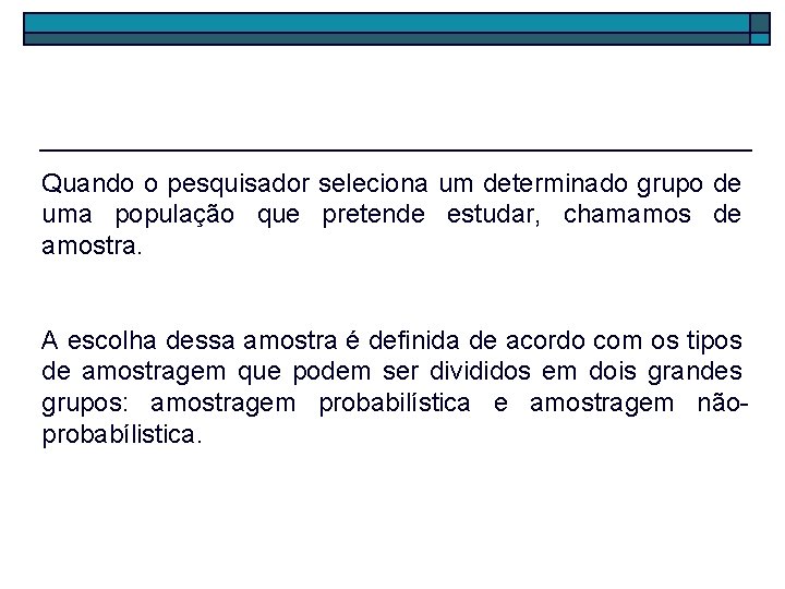 Quando o pesquisador seleciona um determinado grupo de uma população que pretende estudar, chamamos