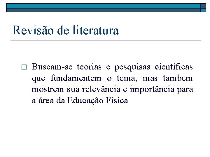 Revisão de literatura o Buscam-se teorias e pesquisas científicas que fundamentem o tema, mas