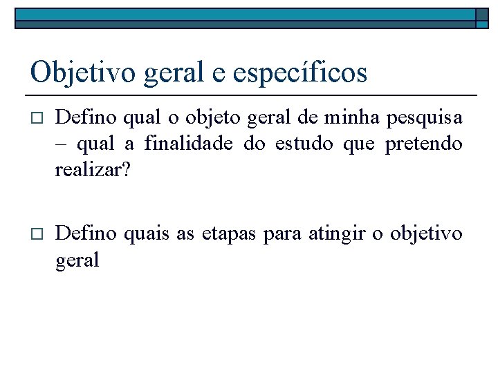 Objetivo geral e específicos o Defino qual o objeto geral de minha pesquisa –