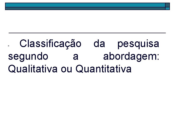 Classificação da pesquisa segundo a abordagem: Qualitativa ou Quantitativa - 