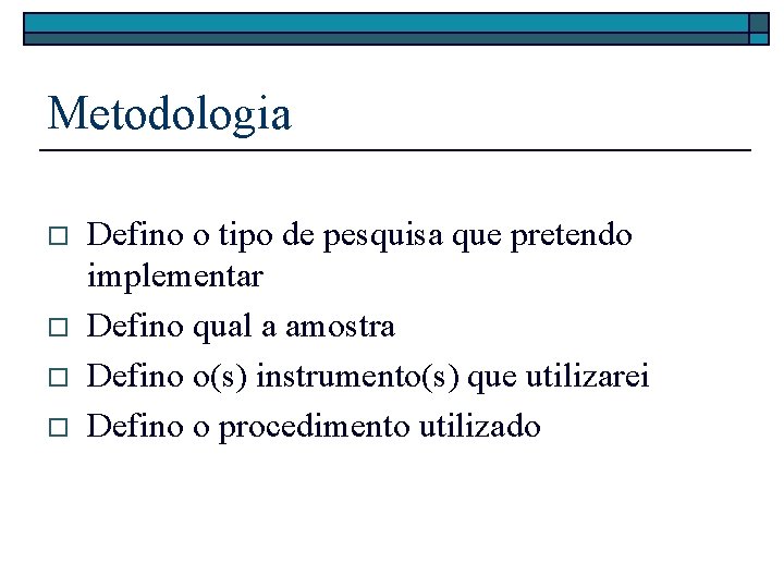 Metodologia o o Defino o tipo de pesquisa que pretendo implementar Defino qual a