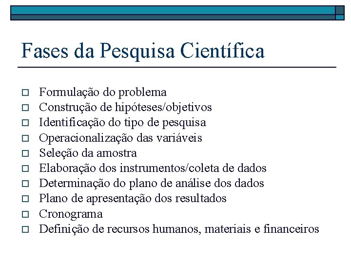 Fases da Pesquisa Científica o o o o o Formulação do problema Construção de