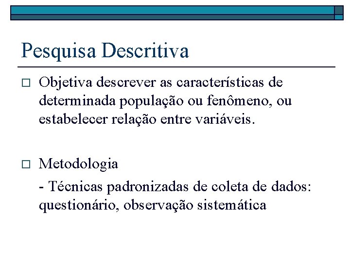 Pesquisa Descritiva o Objetiva descrever as características de determinada população ou fenômeno, ou estabelecer