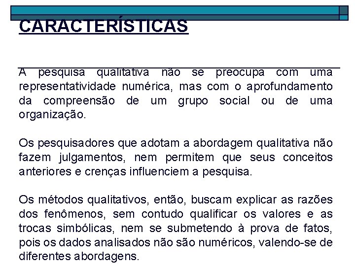 CARACTERÍSTICAS A pesquisa qualitativa não se preocupa com uma representatividade numérica, mas com o