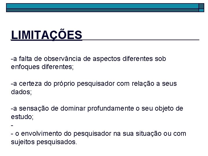LIMITAÇÕES -a falta de observância de aspectos diferentes sob enfoques diferentes; -a certeza do