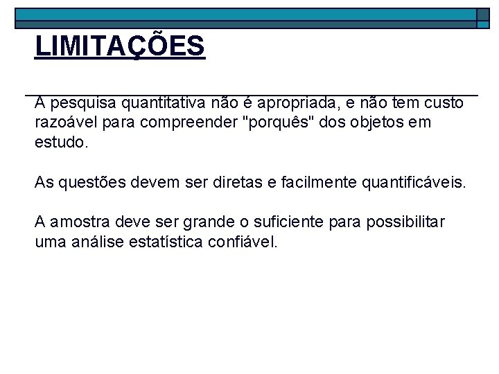 LIMITAÇÕES A pesquisa quantitativa não é apropriada, e não tem custo razoável para compreender