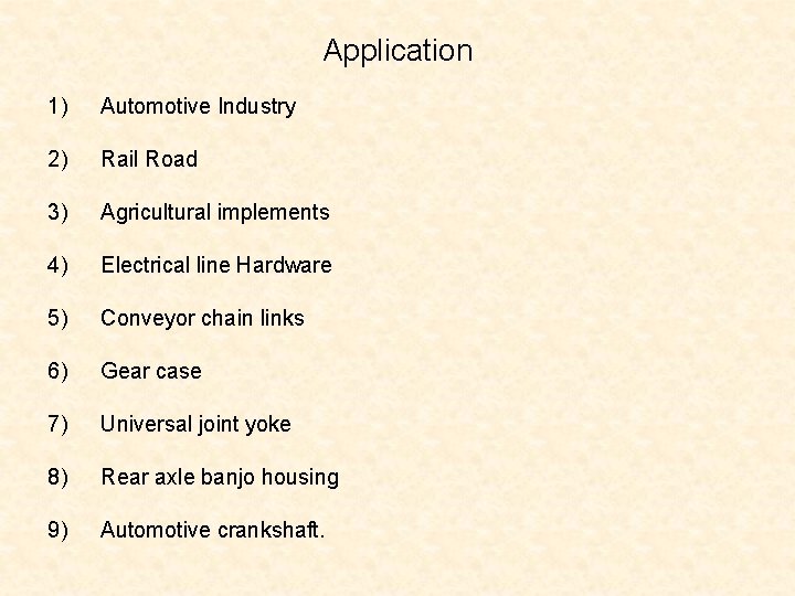 Application 1) Automotive Industry 2) Rail Road 3) Agricultural implements 4) Electrical line Hardware