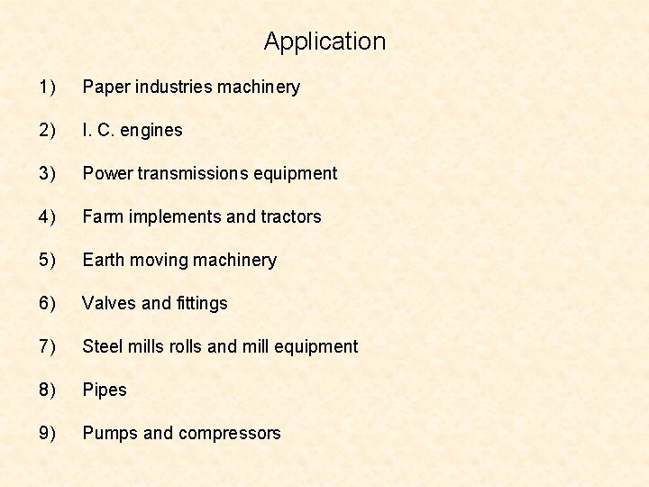 Application 1) Paper industries machinery 2) I. C. engines 3) Power transmissions equipment 4)