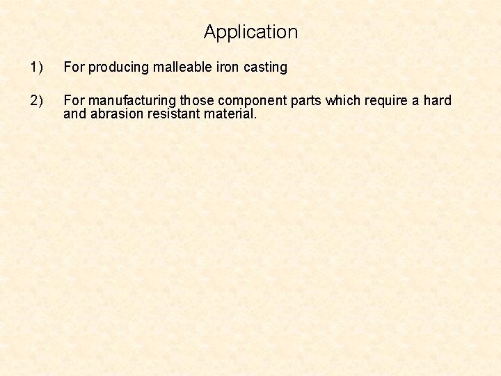 Application 1) For producing malleable iron casting 2) For manufacturing those component parts which