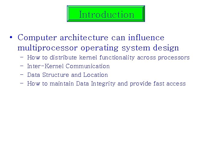 Introduction • Computer architecture can influence multiprocessor operating system design – – How to