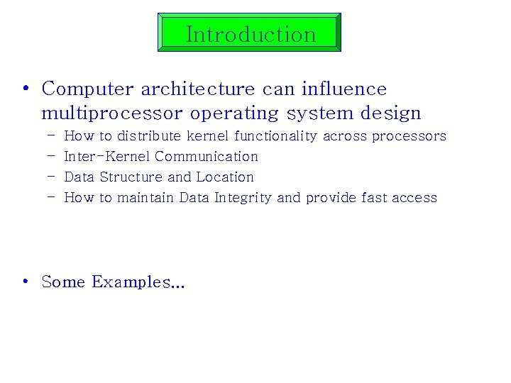 Introduction • Computer architecture can influence multiprocessor operating system design – – How to