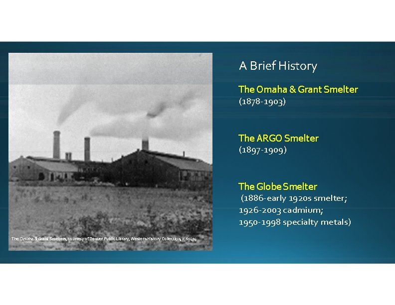 A Brief History The Omaha & Grant Smelter (1878 -1903) The ARGO Smelter (1897