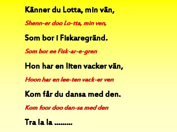 Känner du Lotta, min vän, Shenn-er doo Lo-tta, min ven, Som bor i Fiskaregränd.