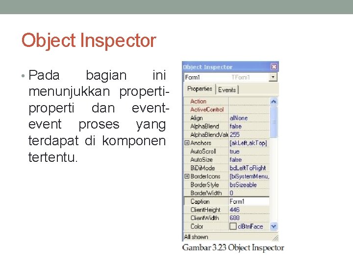 Object Inspector • Pada bagian ini menunjukkan properti dan event proses yang terdapat di