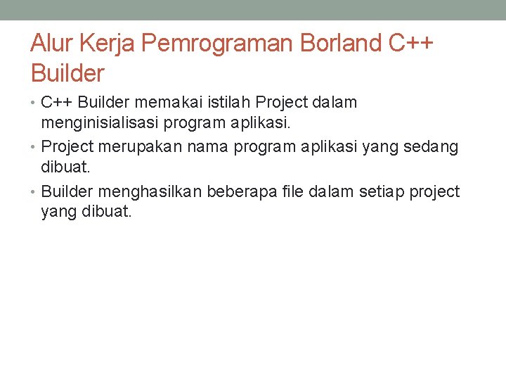 Alur Kerja Pemrograman Borland C++ Builder • C++ Builder memakai istilah Project dalam menginisialisasi