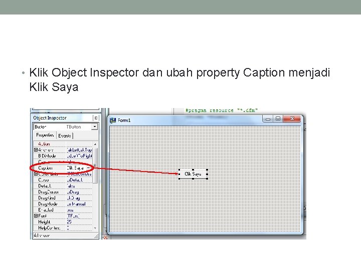  • Klik Object Inspector dan ubah property Caption menjadi Klik Saya 