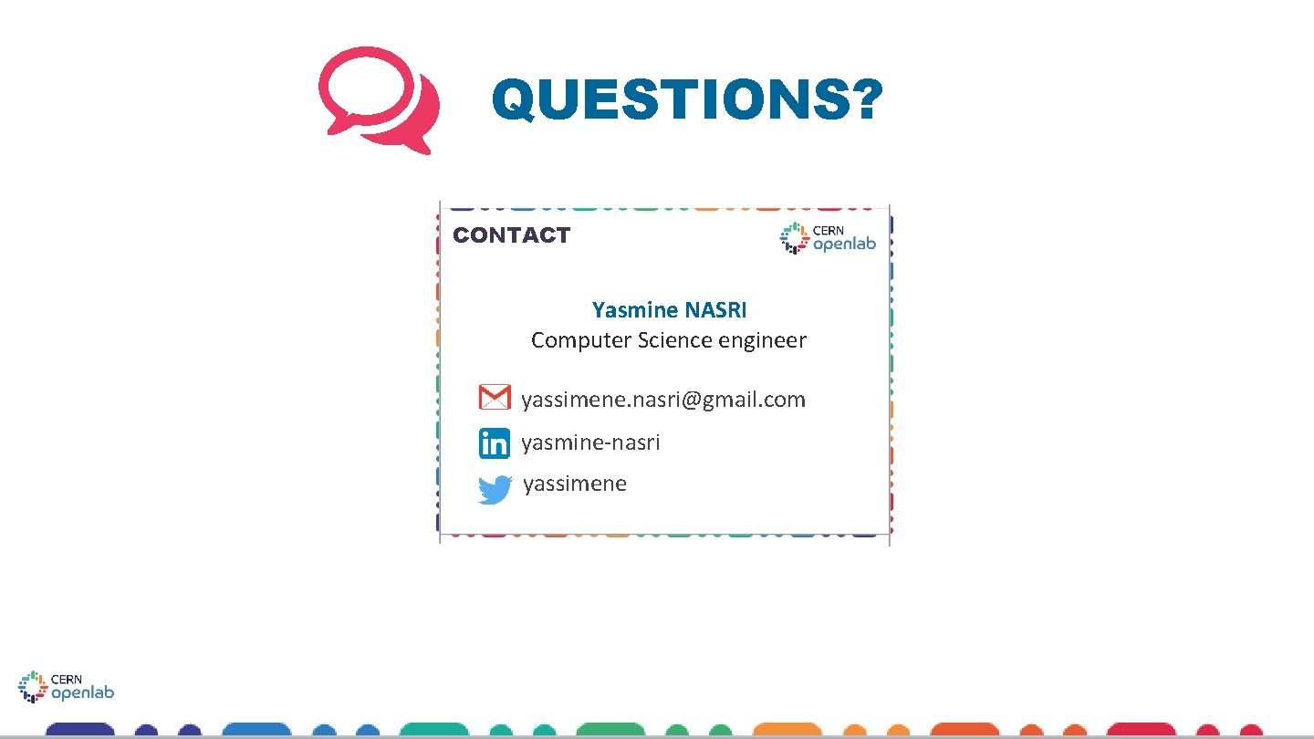QUESTIONS? CONTACT Yasmine NASRI Computer Science engineer yassimene. nasri@gmail. com yasmine-nasri yassimene QUESTIONS? CONTACT Yasmine NASRI Computer Science engineer yassimene. nasri@gmail. com yasmine-nasri yassimene