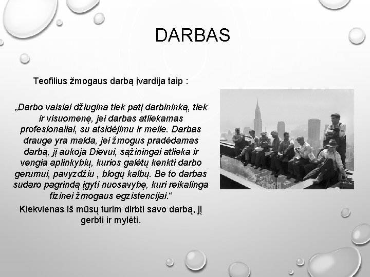 DARBAS Teofilius žmogaus darbą įvardija taip : „Darbo vaisiai džiugina tiek patį darbininką, tiek