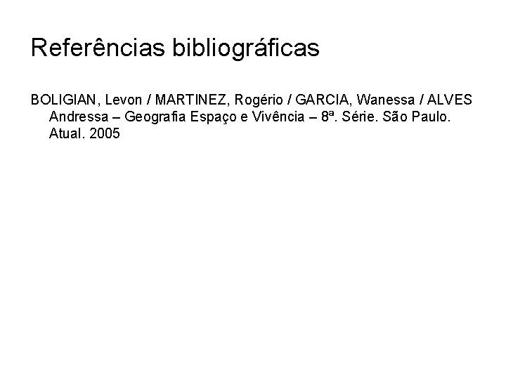 Referências bibliográficas BOLIGIAN, Levon / MARTINEZ, Rogério / GARCIA, Wanessa / ALVES Andressa –
