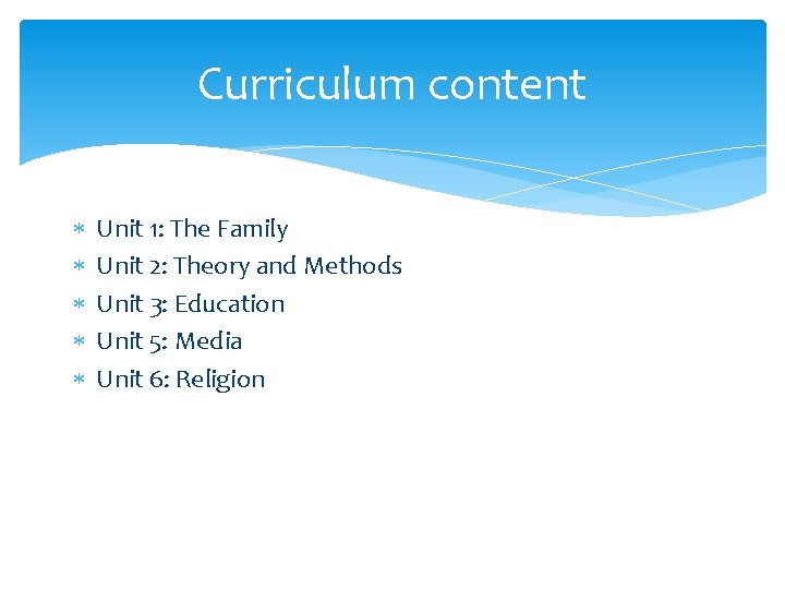 Curriculum content Unit 1: The Family Unit 2: Theory and Methods Unit 3: Education