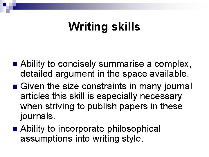 Writing skills Ability to concisely summarise a complex, detailed argument in the space available.