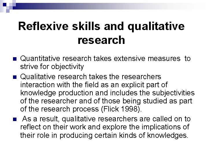 Reflexive skills and qualitative research n n n Quantitative research takes extensive measures to