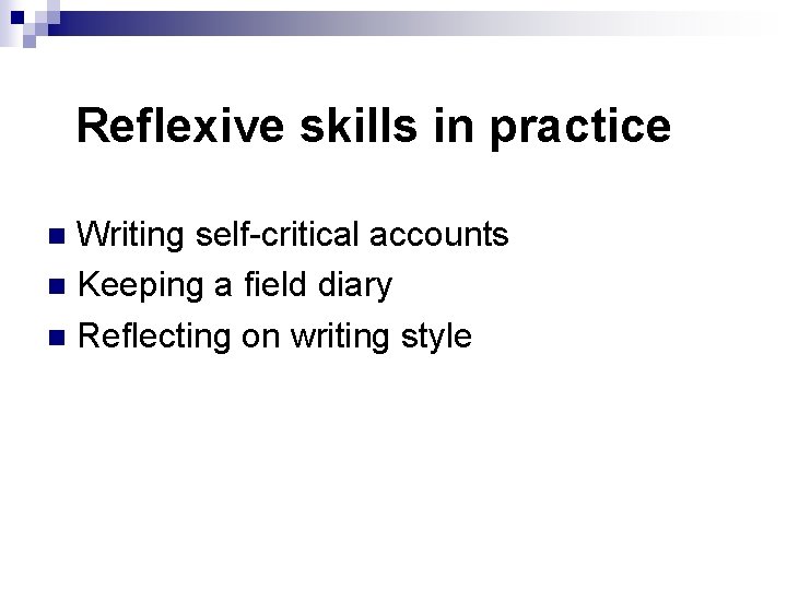 Reflexive skills in practice Writing self-critical accounts n Keeping a field diary n Reflecting