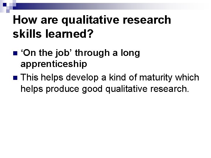 How are qualitative research skills learned? ‘On the job’ through a long apprenticeship n