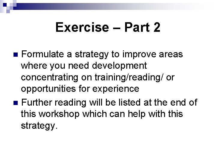 Exercise – Part 2 Formulate a strategy to improve areas where you need development