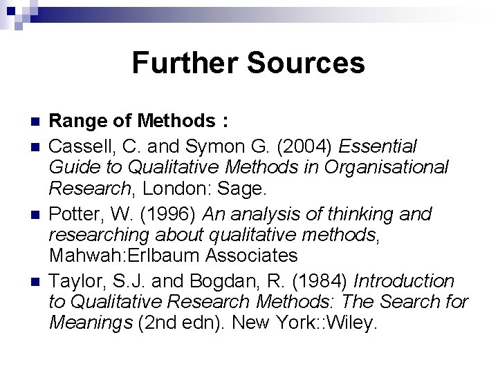 Further Sources n n Range of Methods : Cassell, C. and Symon G. (2004)