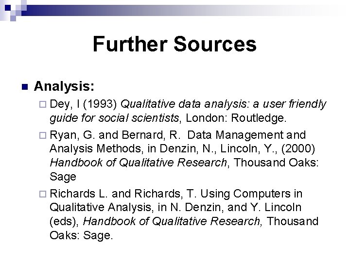 Further Sources n Analysis: ¨ Dey, I (1993) Qualitative data analysis: a user friendly