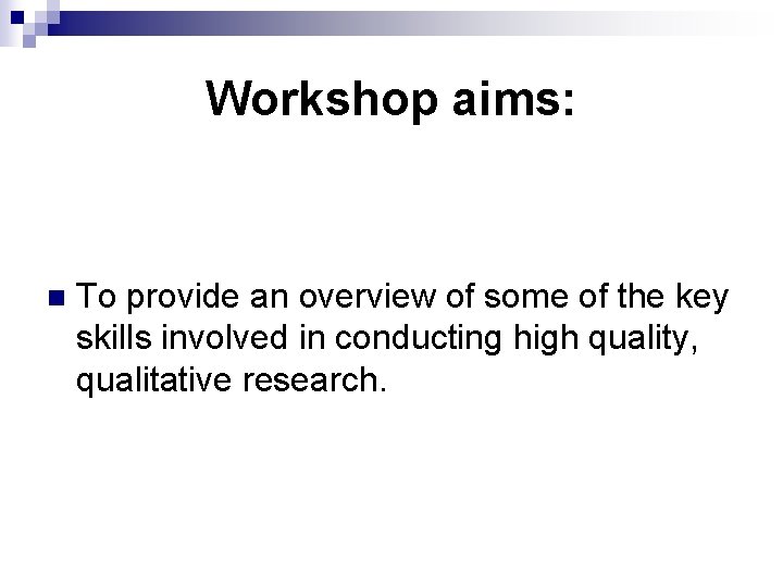 Workshop aims: n To provide an overview of some of the key skills involved