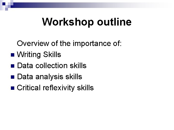 Workshop outline Overview of the importance of: n Writing Skills n Data collection skills