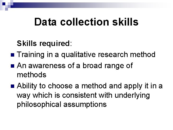 Data collection skills Skills required: n Training in a qualitative research method n An