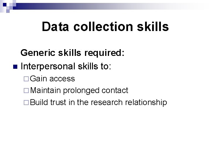 Data collection skills Generic skills required: n Interpersonal skills to: ¨ Gain access ¨