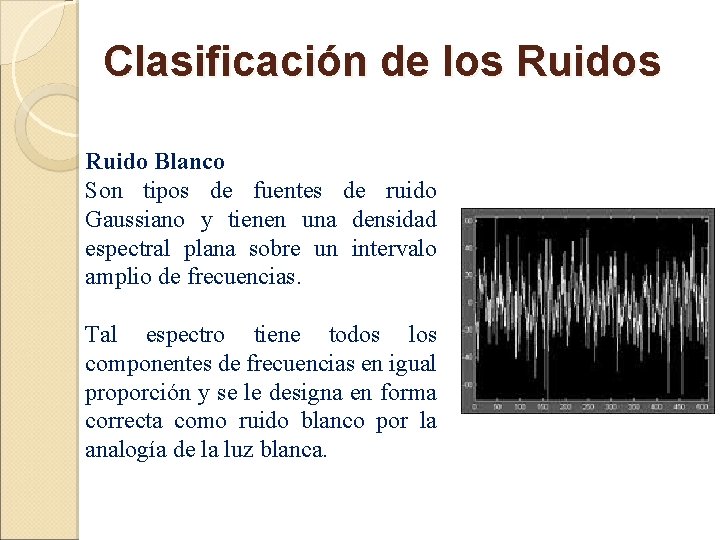 Clasificación de los Ruido Blanco Son tipos de fuentes de ruido Gaussiano y tienen